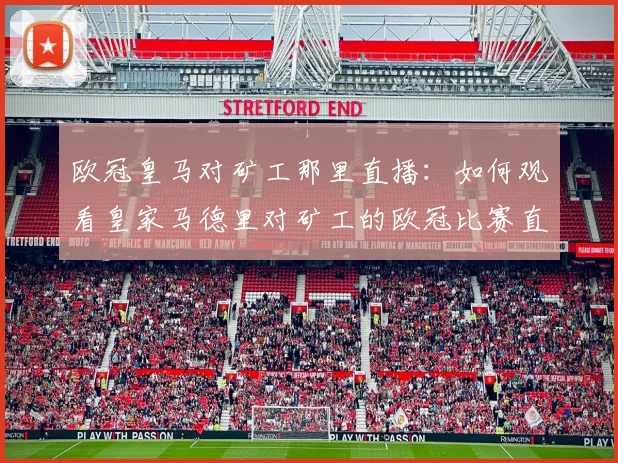 欧冠皇马对矿工那里直播：如何观看皇家马德里对矿工的欧冠比赛直播