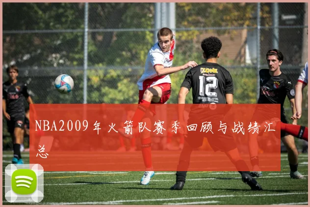 NBA2009年火箭队赛季回顾与战绩汇总